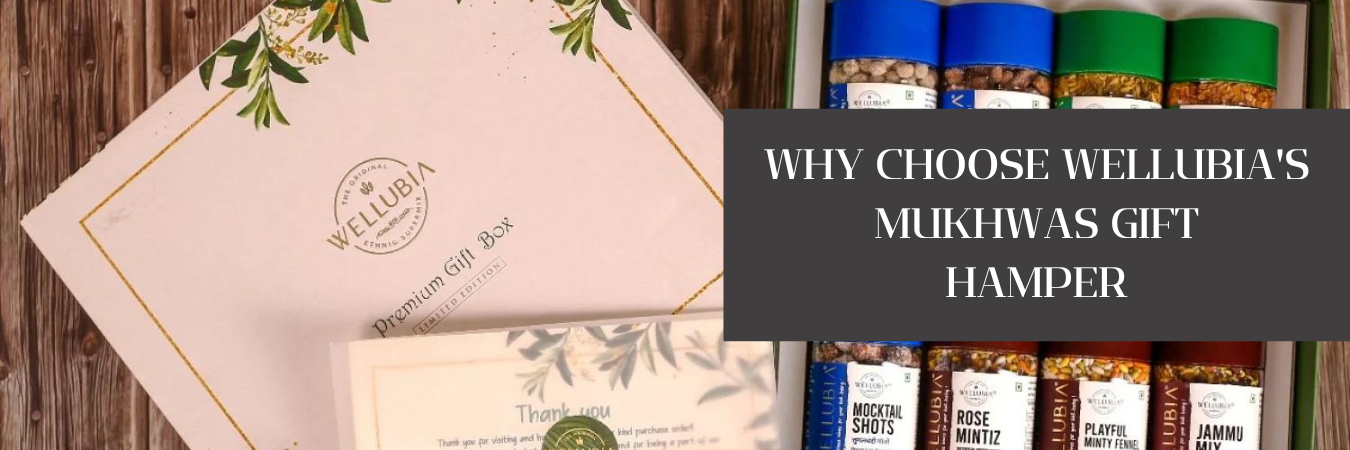 Why Choose Wellubia's Mukhwas Gift Hamper and Its Benefits