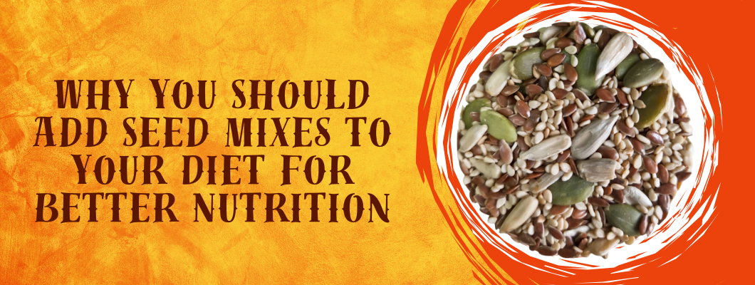 Why You Should Add Seed Mixes to Your Diet for Better Nutrition?