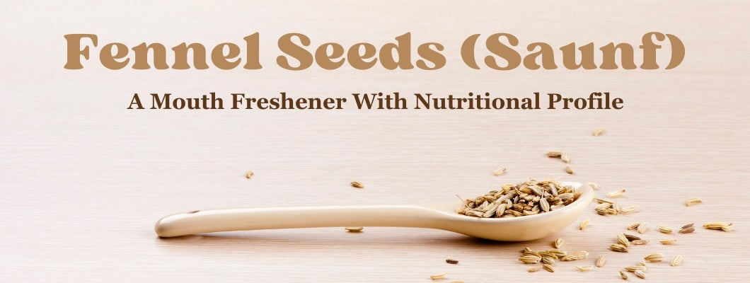 Fennel Seeds (Saunf)- A Mouth Freshener With Nutritional Profile